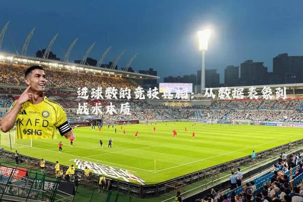 进球数的竞技真相:从数据表象到战术本质