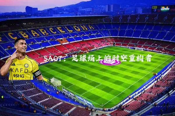 SAOT:足球场上的时空重构者