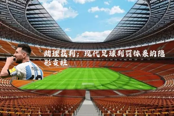 助理裁判:现代足球判罚体系的隐形支柱