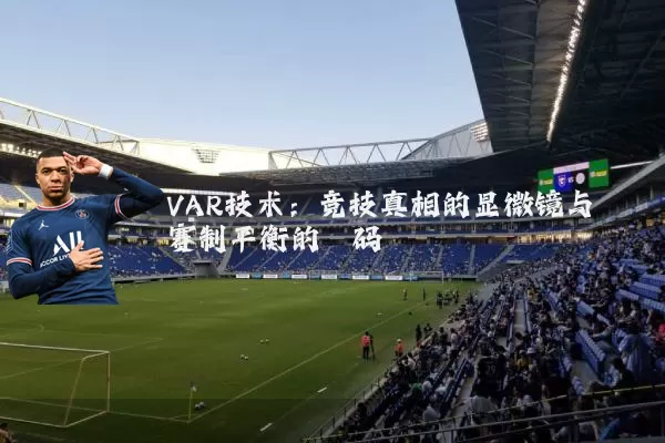 VAR技术:竞技真相的显微镜与赛制平衡的砝码